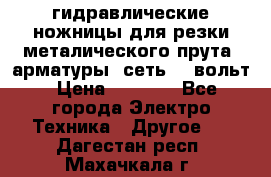 гидравлические ножницы для резки металического прута (арматуры) сеть 220вольт › Цена ­ 3 000 - Все города Электро-Техника » Другое   . Дагестан респ.,Махачкала г.